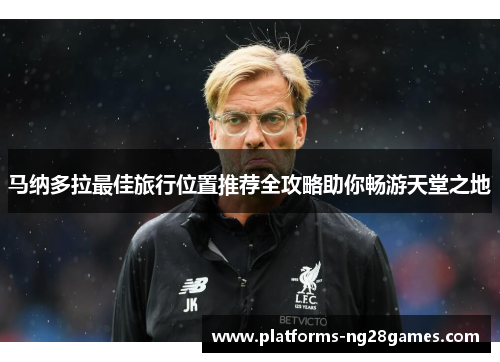 马纳多拉最佳旅行位置推荐全攻略助你畅游天堂之地 马纳多拉最佳旅行位置推荐全攻略助你畅游天堂之地