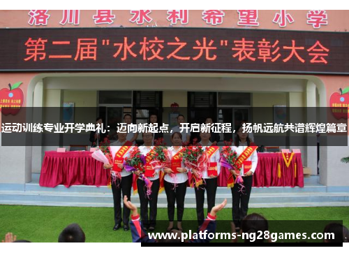 运动训练专业开学典礼:迈向新起点,开启新征程,扬帆远航共谱辉煌篇章 运动训练专业开学典礼:迈向新起点,开启新征程,扬帆远航共谱辉煌篇章
