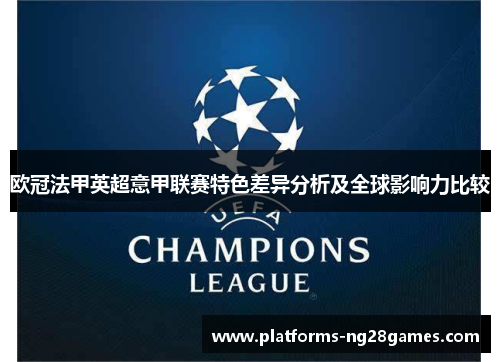 欧冠法甲英超意甲联赛特色差异分析及全球影响力比较