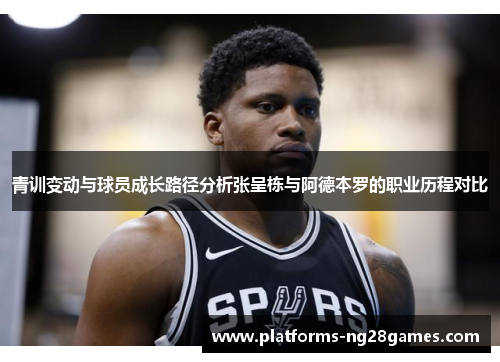 青训变动与球员成长路径分析张呈栋与阿德本罗的职业历程对比