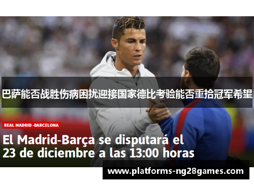 巴萨能否战胜伤病困扰迎接国家德比考验能否重拾冠军希望