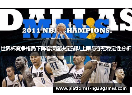 世界杯竞争格局下阵容深度决定球队上限与夺冠稳定性分析