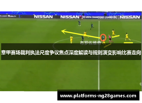 意甲赛场裁判执法尺度争议焦点深度解读与规则演变影响比赛走向